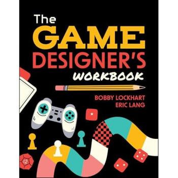 The Game Designer's Workbook : Hands-on Tools, Exercises, Walkthroughs, and Resources for New Game Designers