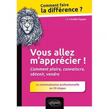 Vous allez m'apprécier ! Comment plaire, convaincre, obtenir, vendre. La reconnaissance professionnelle en 33 étapes