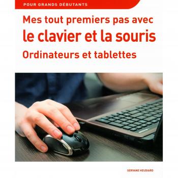 Mes tout premiers pas avec le clavier et la souris : Ordinateurs et tablettes