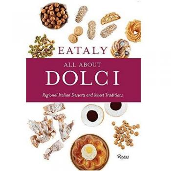 Eataly: All About Dolci: Regional Italian Desserts and Sweet Traditions