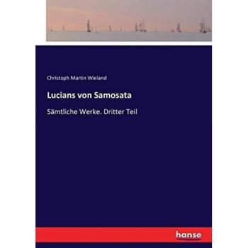 Lucians von Samosata: Sämtliche Werke. Dritter Teil