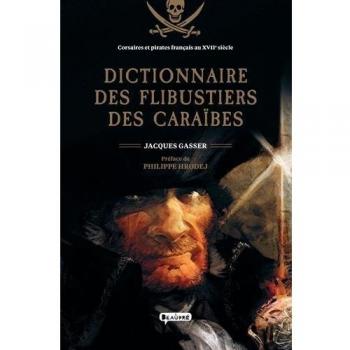Dictionnaire Des Flibustiers Des Caraïbes : Corsaires Et Pirates Français Au Xviie Siècle