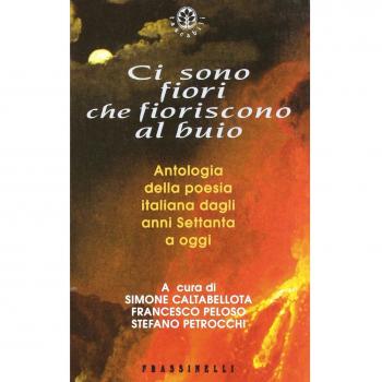 Ci sono fiori che fioriscono al buio. Antologia della poesia italiana dagli anni Settanta a oggi