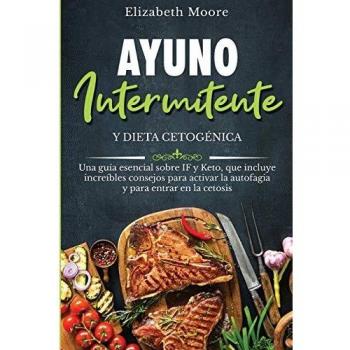Ayuno intermitente y dieta cetogénica: Una guía esencial sobre IF y Keto, que incluye increíbles consejos para activar la autofagia y para entrar en la cetosis