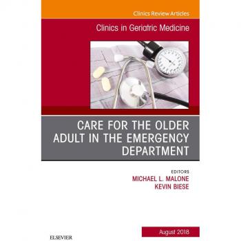 Care for the Older Adult in the Emergency Department An Issue of Clinics in Geriatric Medicine