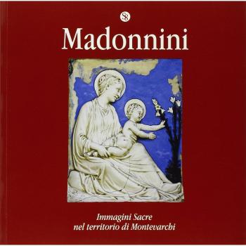 Madonnini. Immagini sacre nel territorio di Montevarchi