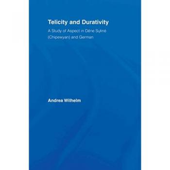 Telicity and Durativity: A Study of Aspect in Dëne Suliné (Chipewyan) and German (Outstanding Dissertations in Linguistics)