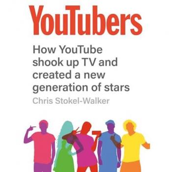 YouTubers : How YouTube Shook Up TV and Created a New Generation of Stars