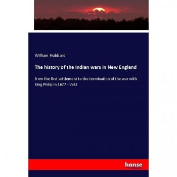 The history of the Indian wars in New England: from the first settlement to the termination of the war with King Philip in 1677