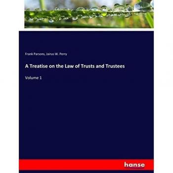 A Treatise on the Law of Trusts and Trustees: Volume 1