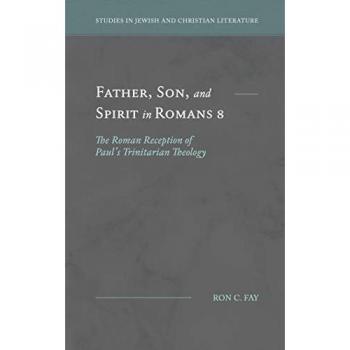 Father, Son, and Spirit in Romans 8: The Roman Reception of Paul's Trinitarian Theology (Studies in Jewish and Christian Literature)