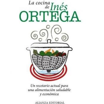 La cocina de Inés Ortega. Un recetario actual para una alimentación saludable y económica