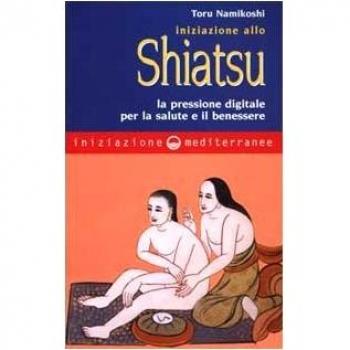 Iniziazione allo shiatsu. La pressione digitale per la salute e il benessere