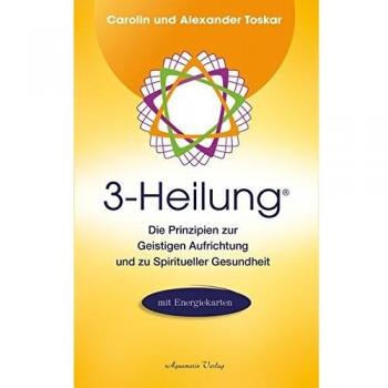 3-Heilung®: Die Prinzipien zur Geistigen Aufrichtung und zu Spiritueller Gesundheit