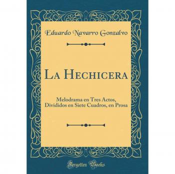La Hechicera: Melodrama en Tres Actos, Divididos en Siete Cuadros, en Prosa