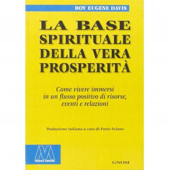 La base spirituale della vera prosperità. Come vivere immersi in un flusso positivo di risorse, eventi e relazioni