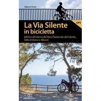 La via silente in bicicletta. 600 km all'interno del Parco Nazionale del Cilento, Vallo di Diano e Alburni