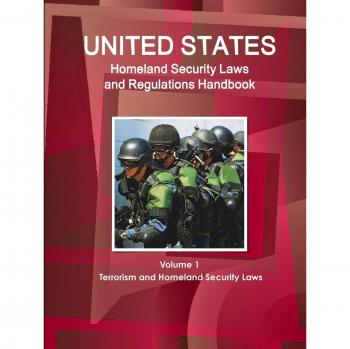 Ibp, Inc.: US Homeland Security Laws and Regulations Handbook Volume 1 Terrorism and Homeland Security Laws