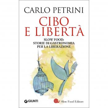 Cibo e libertà. Slow Food: storie di gastronomia per la liberazione