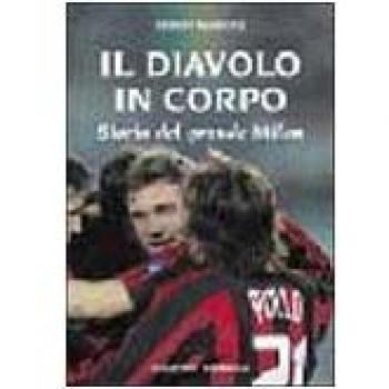 Il diavolo in corpo. Storia del grande Milan