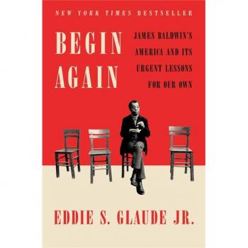 Begin Again: James Baldwin's America and Its Urgent Lessons for Our Own