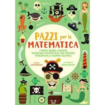 I pirati danno i numeri! Avventure matematiche tra frazioni, percentuali e numeri decimali. Pazzi per la matematica. Con adesivi