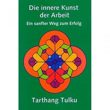 Tarthang Tulku Die Innere Kunst Der Arbeit: Ein Sanfter Weg Zum Erfolg