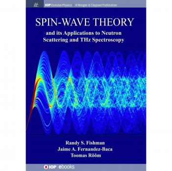 Fishman, Randy S: Spin-Wave Theory and its Applications to Neutron Scattering and THz Spectroscopy