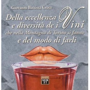 Della eccellenza e diversità de i vini, che nella montagna di Torino si fanno, e del modo di farli