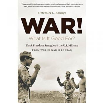 War! What Is It Good For?: Black Freedom Struggles and the U.S. Military from World War II to Iraq (The John Hope Franklin Series in African American History and Culture)