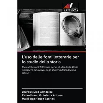 L'uso delle fonti letterarie per lo studio della storia: L'uso delle fonti letterarie per lo studio della Storia dall'opera educativa, negli studenti della decima classe