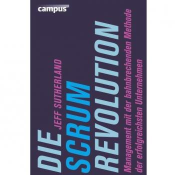Jeff Sutherland Die Scrum-Revolution: Management Mit Der Bahnbrechenden Methode Der Erfolgreichsten Unternehmen