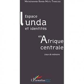 Espace Lunda et identités en Afrique centrale: Lieux de mémoire