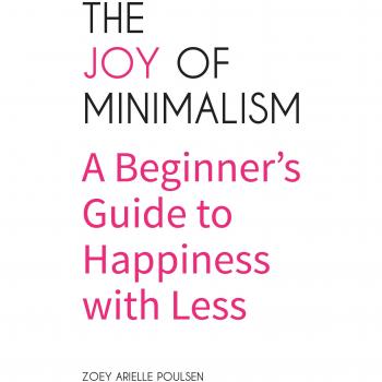 The Joy of Minimalism: A Beginner's Guide to Happiness with Less (Compulsive Behavior, Hoarding, Decluttering, Organizing, Affirmations, Simplicity)