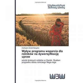 Wpływ programu wsparcia dla rolników na dywersyfikację upraw: wśród drobnych rolników w Zambii. Studium przypadku obozu rolniczego Nega-nega: w¿ród ... Studium przypadku obozu rolniczego Nega-nega