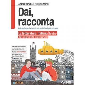 Dai, racconta. Letteratura italiana dalle origini all'età contemporanea-Teatro. Per la Scuola media. Con ebook. Con espansione online