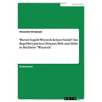 Warum begeht Woyzeck keinen Suizid? Das Begriffstryptichon Himmel, Welt und Hölle in Büchners Woyzeck