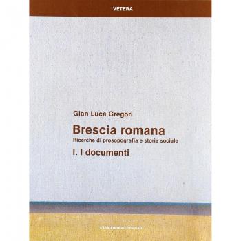 Brescia romana. Ricerche di prosopografia e storia sociale. I documenti (Vol. 1)