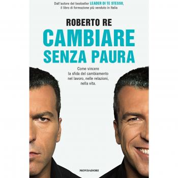 Cambiare senza paura. Come vincere la sfida del cambiamento nel lavoro, nelle relazioni, nella vita