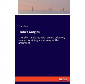 Plato's Gorgias: Literally translated with an introductory essay containing a summary of the argument