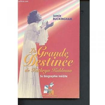 La grande destinée de Kathryn Kuhlman : Sa biographie inédite
