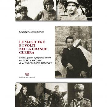 Le maschere e i volti nella grande guerra. Echi di guerra e palpiti di amore nei diari e ricordi di un cappellano militare