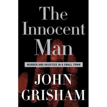 John Grisham The Innocent Man: Murder And Injustice In A Small Town