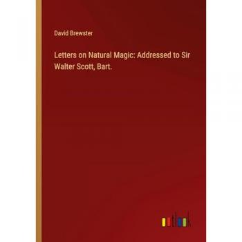 Letters on Natural Magic: Addressed to Sir Walter Scott, Bart.