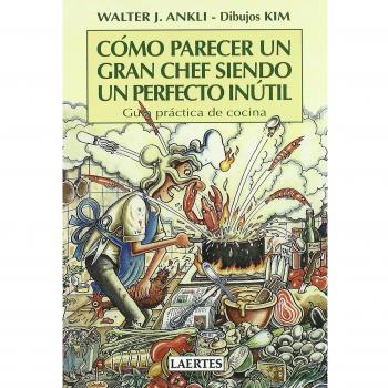 Cómo parecer un gran chef siendo un perfecto inútil: Guía práctica de cocina (Tapa blanda).