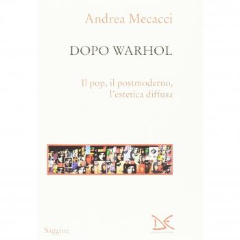 Dopo Warhol. Il pop, il postmoderno, l'estetica diffusa