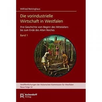 Die vorindustrielle Wirtschaft in Westfalen: Ihre Geschichte vom Beginn des Mittelalters bis zum Ende des Alten Reiches