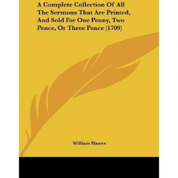 A Complete Collection Of All The Sermons That Are Printed And Sold For One Penny Two Pence Or Three Pence (1709)