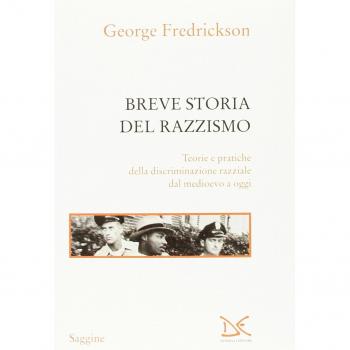 Breve storia del razzismo. Teorie e pratiche della discriminazione razziale dal Medioevo ad oggi