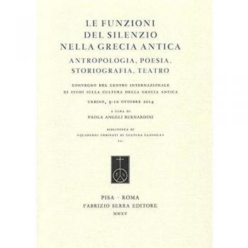 Le funzioni del silenzio nella Grecia antica. Antropologia, poesia, storiografia, teatro. Convegno del Centro internazionale di studi...